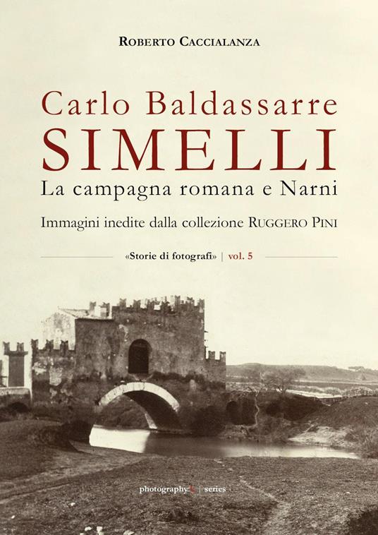 Carlo Baldassarre Simelli. La campagna romana e Narni. Immagini inedite della collezione Ruggero Pini - Roberto Caccialanza - copertina