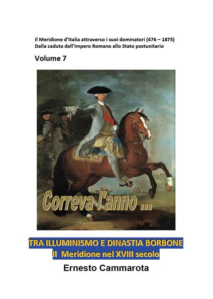 Tra Illuminismo e dinastia Borbone. Il Meridione nel XVIII secolo. Vol. 7: Meridione d'Italia attraverso i suoi dominatori (476-1875). Dalla caduta dell'impero romano allo stato postunitario, Il. - Ernesto Cammarota - copertina