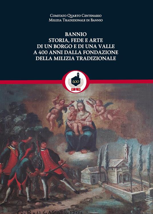 Bannio: storia, fede e arte di un borgo e di una valle a 400 anni dalla fondazione della Milizia Tradizionale - Stefano Della Sala,Pier Antonio Ragozza,Fabrizio Cammelli - copertina