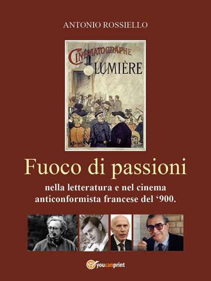Fuoco di passioni nella letteratura e nel cinema anticonformista francese del '900 - Antonio Rossiello - copertina