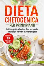 Dieta chetogenica per principianti. L'ultima guida alla dieta Keto per guarire il tuo corpo e aiutare la perdita di peso (Con oltre 40 deliziose ricette)