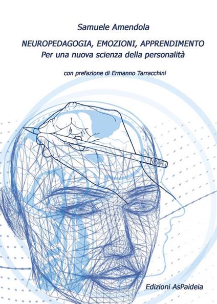 Neuropedagogia, emozioni, apprendimento. Per una nuova scienza della personalità - Samuele Amendola - copertina