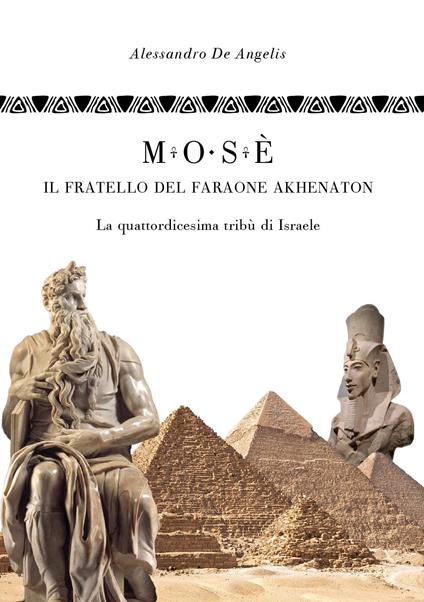 Mosè, il fratello del faraone Akhenaton. La quattordicesima tribù di Israele - Alessandro De Angelis - copertina