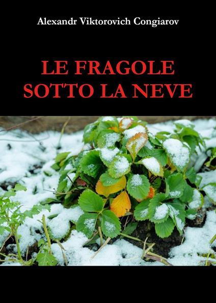 Le fragole sotto la neve - Alexandr Viktorovich Congiarov - copertina