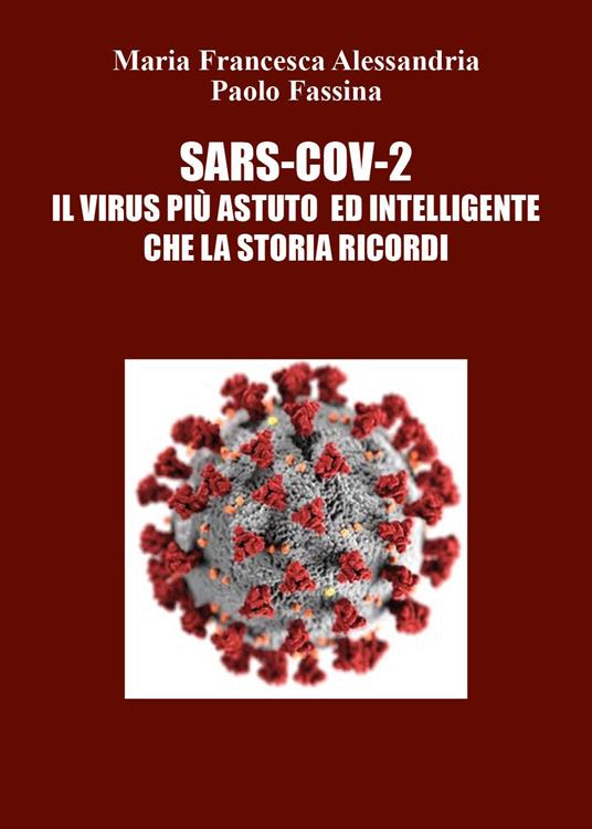 Sars-Cov-2. Il virus più astuto ed intelligente che la storia ricordi - Maria Francesca Alessandria,Paolo Fassina - copertina