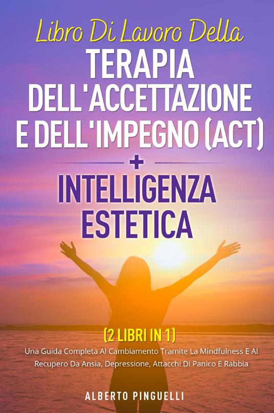 Libro di lavoro della terapia dell'accettazione e dell'impegno (ACT)-Intelligenza estetica - Alberto Pinguelli - copertina