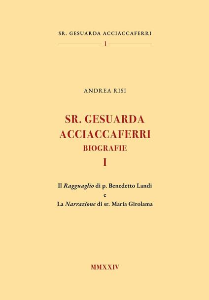 Sr. Gesuarda Acciaccaferri. Biografie. Vol. 1: Il ragguaglio di p. Benedetto Landi e la narrazione di sr. Maria Girolama - Andrea Risi - copertina