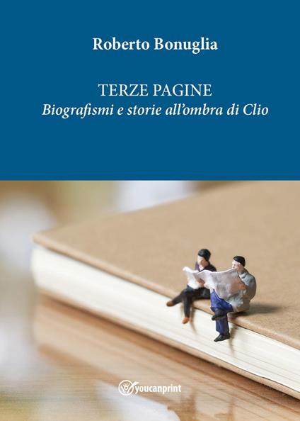 Terze pagine. Biografismi e storie all'ombra di Clio - Roberto Bonuglia - copertina