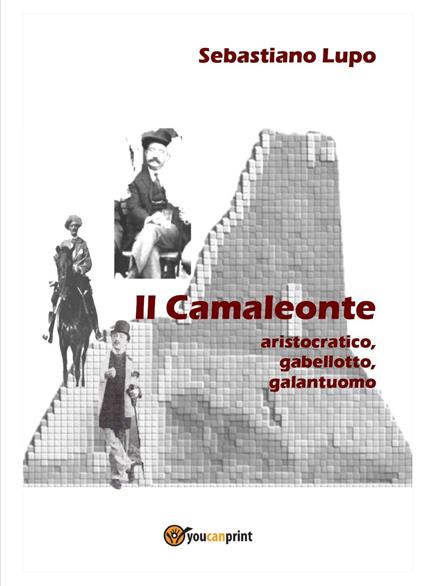 Il camaleonte, aristocratico, gabellotto, galantuomo - Sebastiano Lupo - copertina