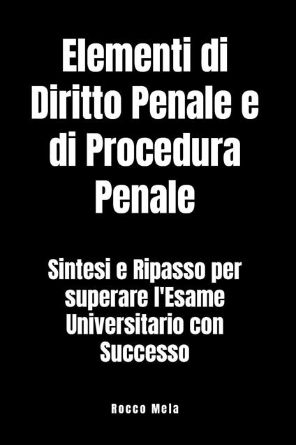 Elementi di diritto penale e di procedura penale. Sintesi e ripasso per superare l'esame universitario con successo - Rocco Mela - copertina