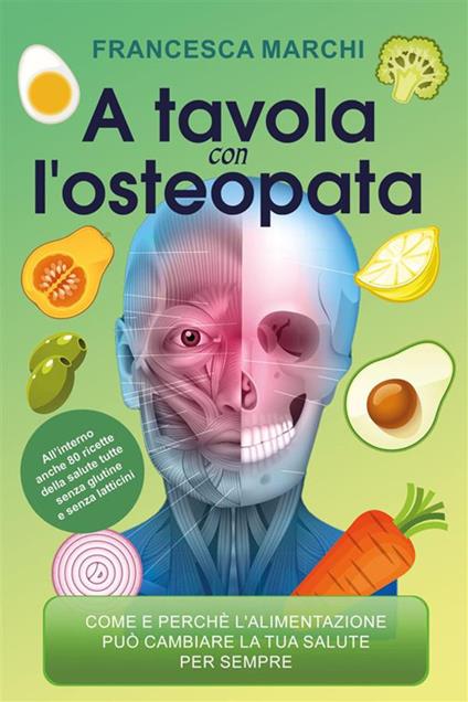 A tavola con l'osteopata - Come e perché l'alimentazione può migliorare il tuo stato di salute per sempre - Francesca Marchi - ebook