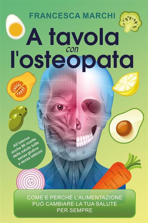 A tavola con l'osteopata - Come e perché l'alimentazione può migliorare il tuo stato di salute per sempre - Francesca Marchi - ebook