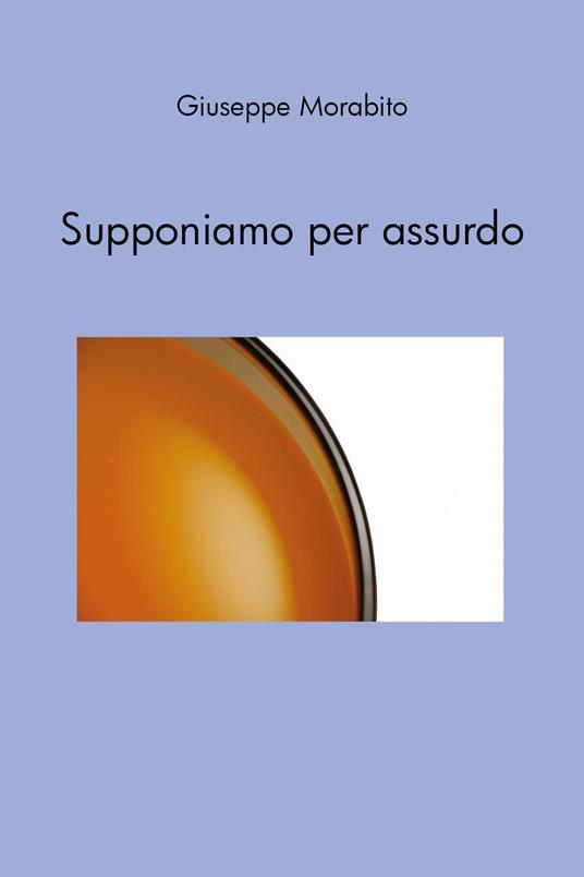 Supponiamo per assurdo - Giuseppe Morabito - copertina