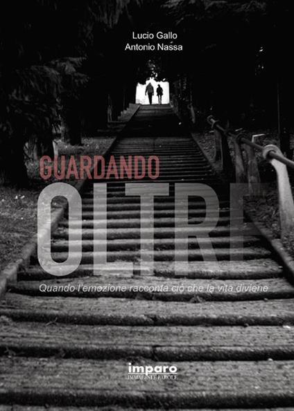 Guardando oltre - Quando l'emozione racconta ciò che la vita diviene - Lucio Gallo,Antonio Nassa - ebook