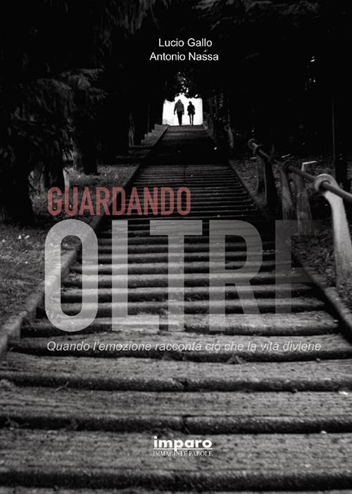 Guardando oltre - Quando l'emozione racconta ciò che la vita diviene - Lucio Gallo,Antonio Nassa - ebook