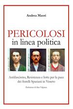 Pericolosi in linea politica. Antifascismo, Resistenza e lotte per la pace dei fratelli Spaziani in Veneto