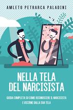 Nella tela del narcisista. Guida completa su come riconoscere il narcisista e uscirne dalla sua tela