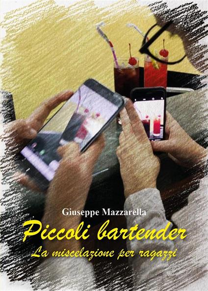 Piccoli bartender. La miscelazione per ragazzi - Giuseppe Mazzarella - ebook
