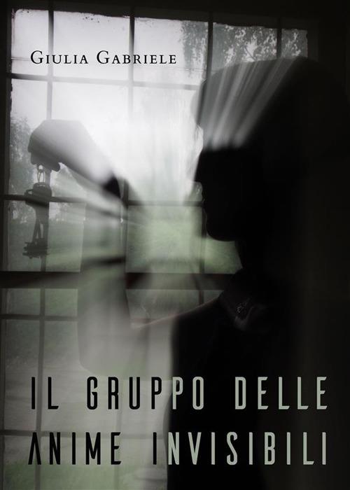 Il gruppo delle anime invisibili - Giulia Gabriele - ebook