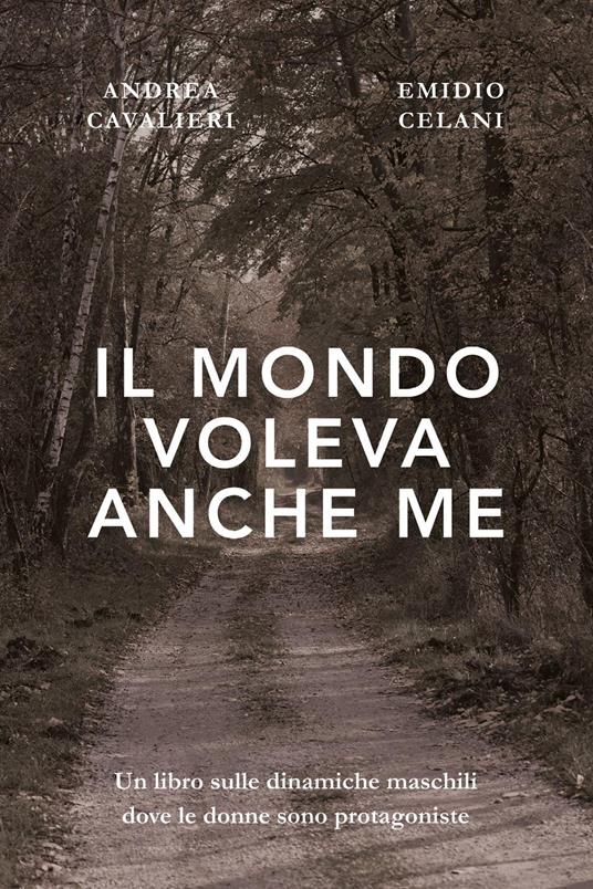 Il mondo voleva anche me - Andrea Cavalieri,Emidio Celani - copertina