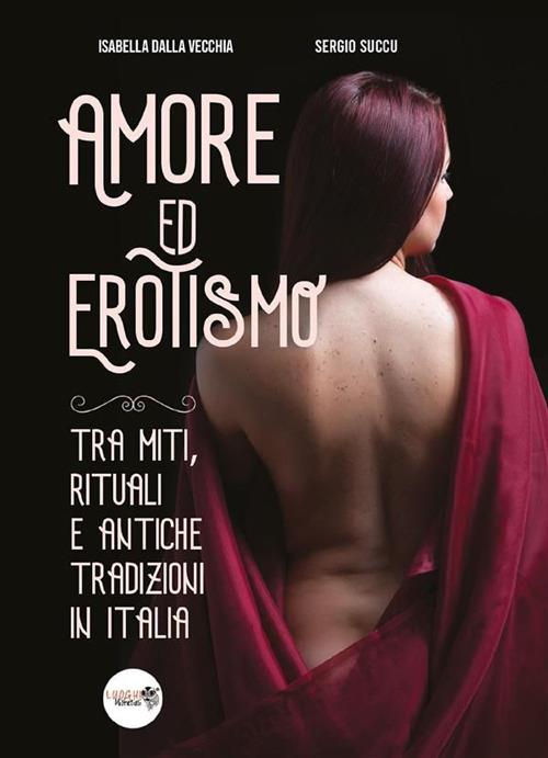 Amore ed erotismo tra miti, rituali e antiche tradizioni in Italia - Isabella Dalla Vecchia,Sergio Succu - ebook