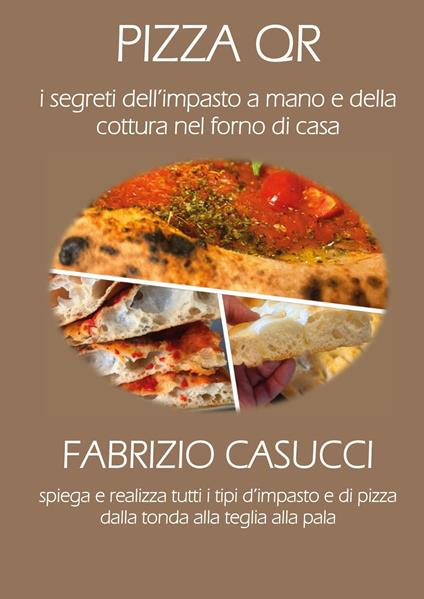 Pizza QR. I segreti dell'impasto a mano e della cottura nel forno di casa. Con 36 video in QR code - Fabrizio Casucci - copertina