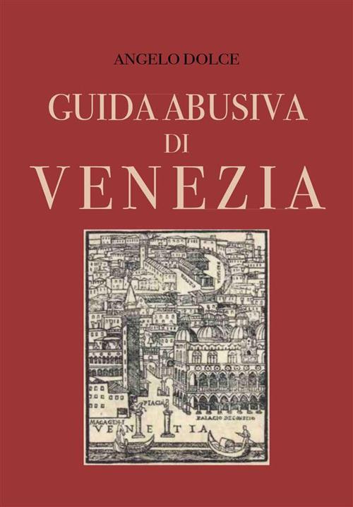 Guida abusiva di Venezia - Angelo Dolce - ebook
