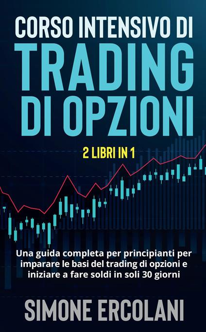 Corso intensivo di trading di opzioni. Una guida completa per principianti per imparare le basi del trading di opzioni e iniziare a fare soldi in soli 30 giorni - Simone Ercolani - copertina