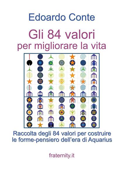 Gli 84 valori per migliorare la vita. Raccolta degli 84 valori per costruire le forme-pensiero dell'era di Aquarius - Edoardo Conte - copertina