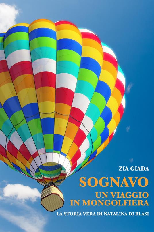 Sognavo un viaggio in mongolfiera. La storia vera di Natalina di Blasi - Zia Giada - copertina