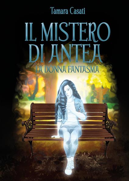 Il mistero di Antea. La donna fantasma - Tamara Casati - copertina