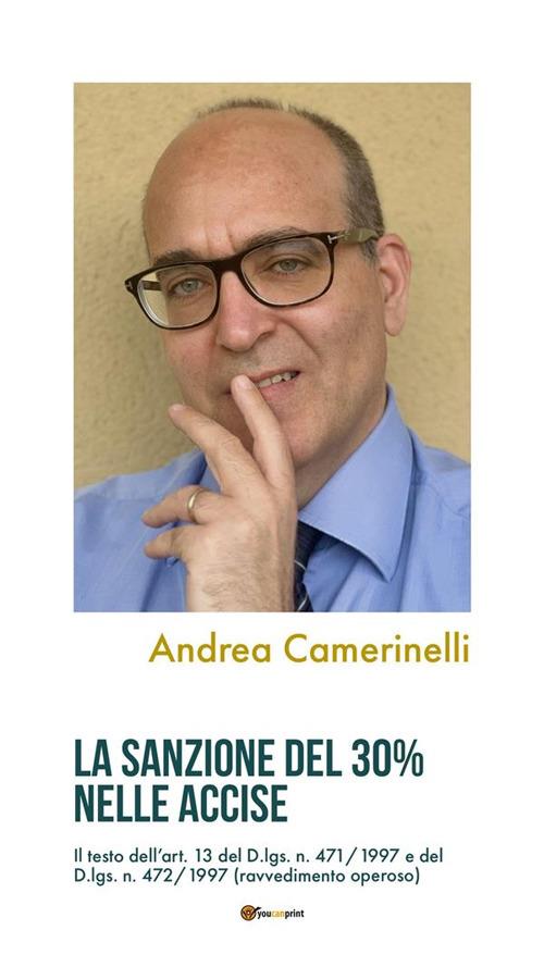 La sanzione del 30% nelle Accise - Il testo dell'art. 13 del D.lgs. n. 471/1997 e del D.lgs. n. 472/1997 (ravvedimento operoso) - Andrea Camerinelli - ebook