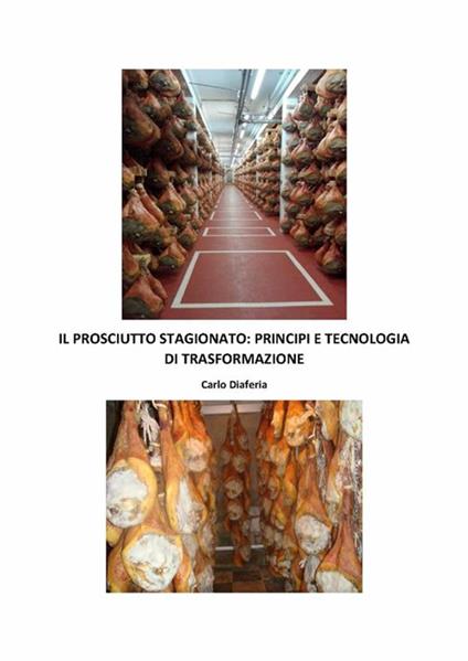 Il Prosciutto Stagionato Principi e Tecnologia di Trasformazione - Carlo Diaferia - ebook