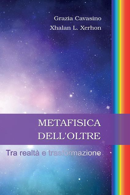 Metafisica dell'oltre. Tra realtà e trasformazione - Grazia Cavasino,Xhalan L. Xerhon - copertina