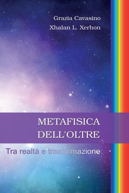 Metafisica dell'oltre. Tra realtà e trasformazione - Grazia Cavasino,Xhalan L. Xerhon - copertina