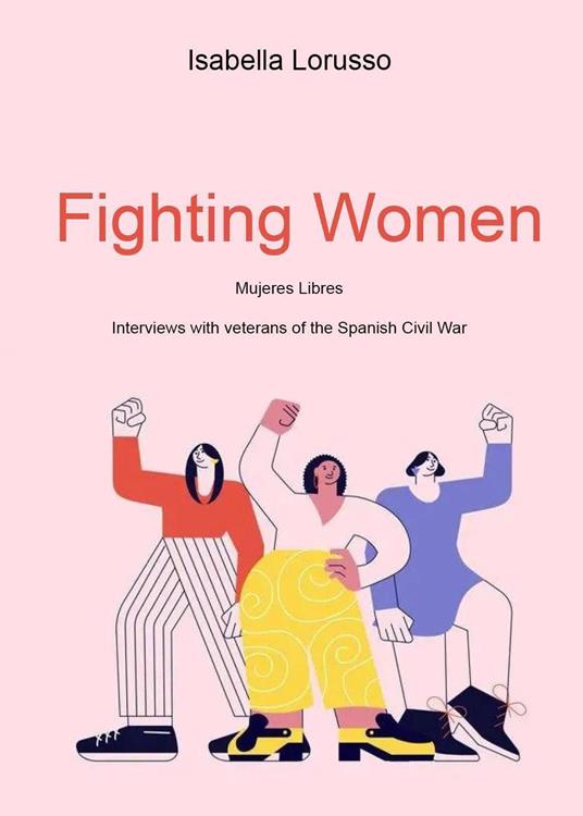 Fighting women. Mujeres libres. Interviews with veterans of the Spanish Civil War - Isabella Lorusso - copertina