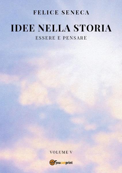 Idee nella storia. Vol. 5: Essere e pensare - Felice Seneca - copertina