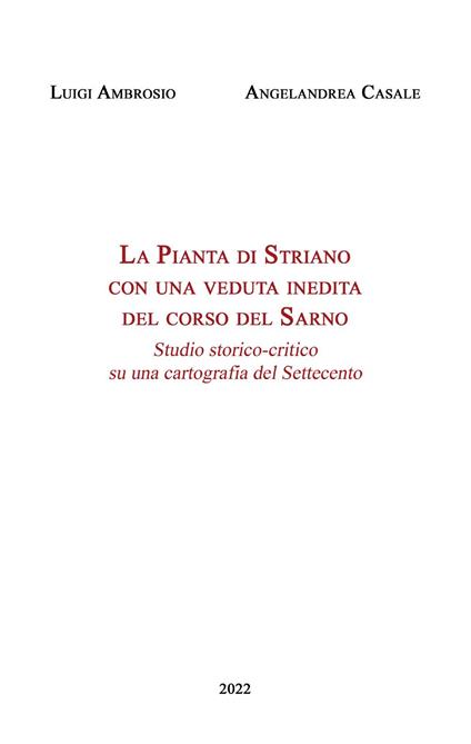La Pianta di Striano con una veduta inedita del corso del Sarno. Studio storico-critico su una cartografia del Settecento - Luigi Ambrosio,Angelandrea Casale - copertina