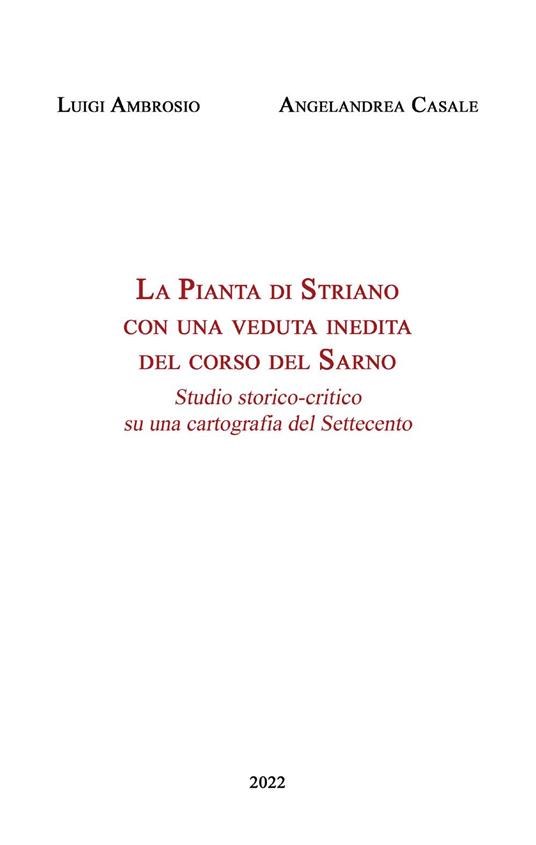 La Pianta di Striano con una veduta inedita del corso del Sarno. Studio storico-critico su una cartografia del Settecento - Luigi Ambrosio,Angelandrea Casale - copertina