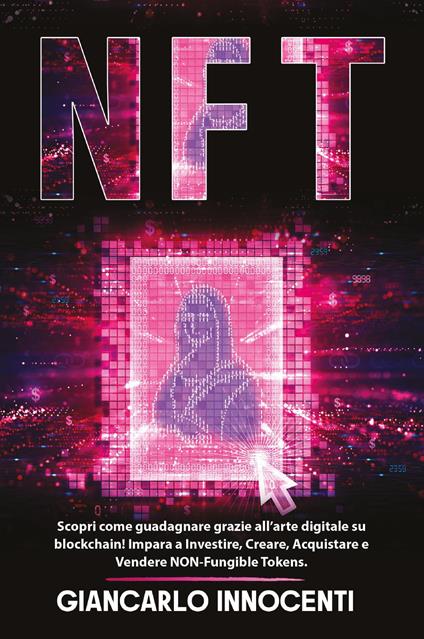 NFT. Scopri come guadagnare grazie all'arte digitale su blockchain! Impara a investire, creare, acquistare e vendere NON-Fungible Tokens - Giancarlo Innocenti - copertina