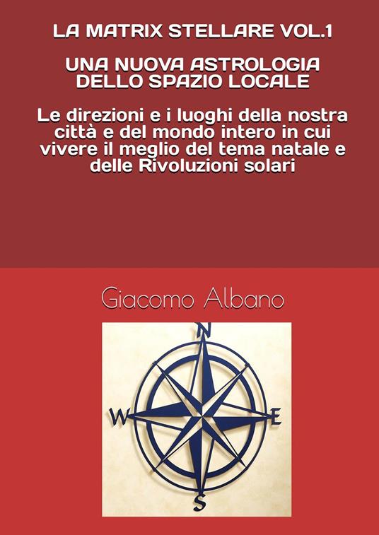 La matrix stellare. Una nuova astrologia dello spazio locale. Vol. 1 - Giacomo Albano - copertina