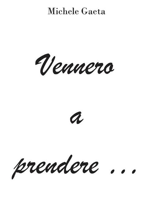 Vennero a prendere ... - Michele Gaeta - ebook