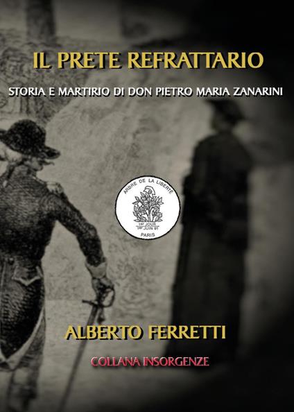 Il prete refrattario. Storia e martirio di don Pietro Maria Zanarini - Alberto Ferretti - copertina