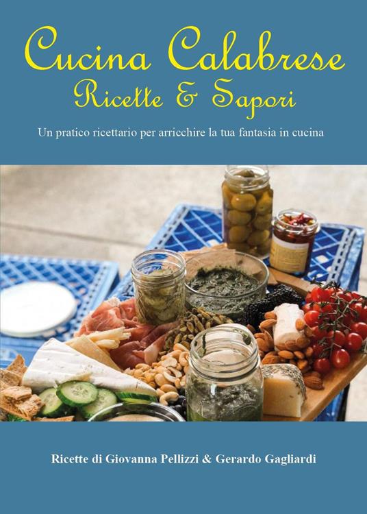 Cucina calabrese. Ricette e sapori. Un pratico ricettario per arricchire la tua fantasia in cucina - Gerardo Gagliardi - copertina