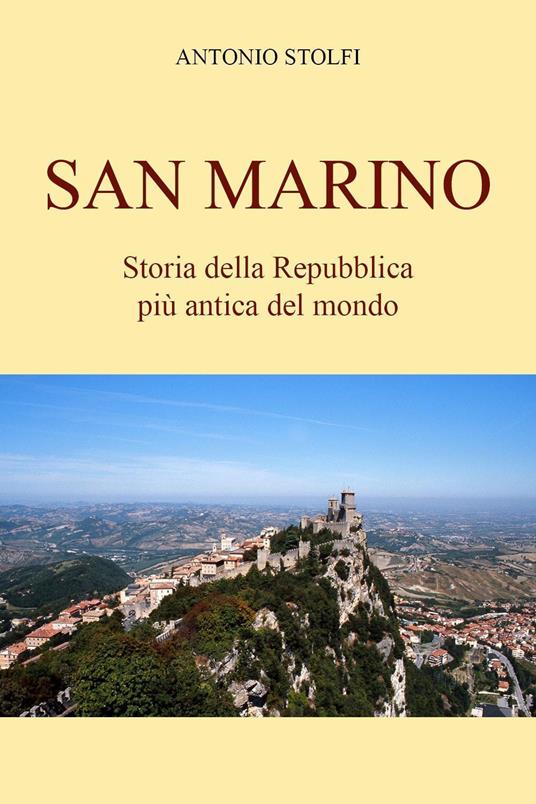 San Marino. Storia della Repubblica più antica del mondo - Antonio Stolfi - copertina