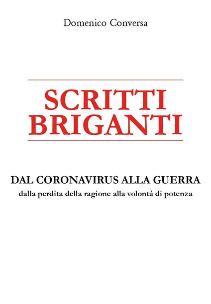 Scritti briganti. Dal coronavirus alla guerra. Dalla perdita della ragione alla volontà di potenza - Domenico Conversa - copertina
