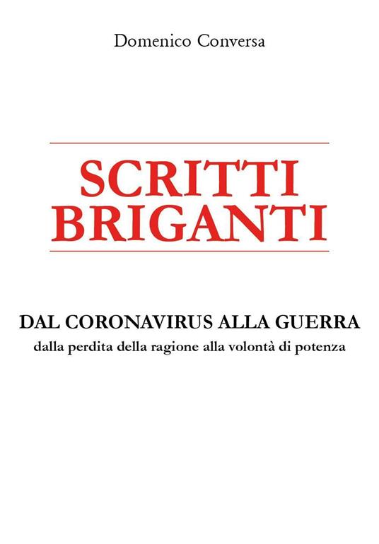 Scritti briganti. Dal coronavirus alla guerra. Dalla perdita della ragione alla volontà di potenza - Domenico Conversa - copertina