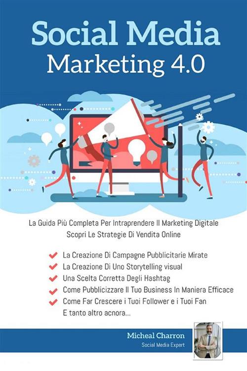 Social media marketing 4.0: la guida più completa per avere successo nel marketing digitale - Michel Charron - ebook