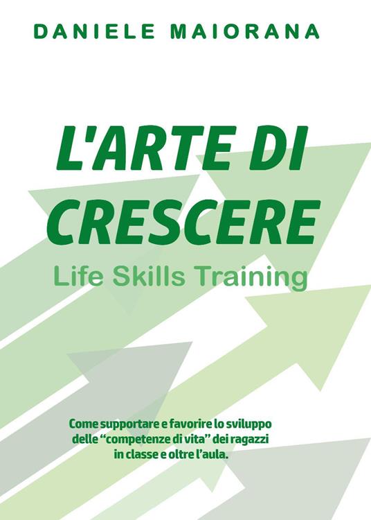 L' arte di crescere. Life skills training - Daniele Maiorana - copertina