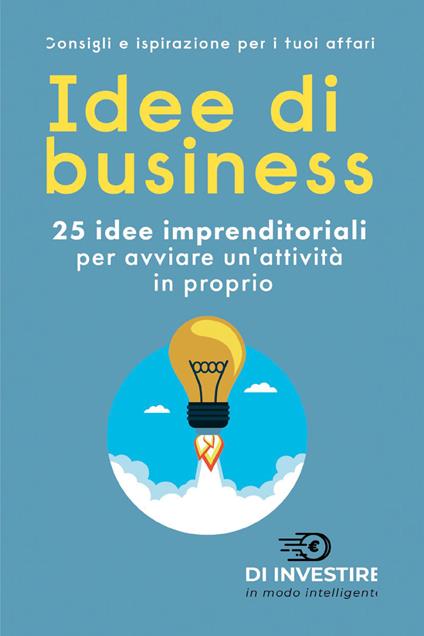 Idee di business. 25 idee imprenditoriali per avviare un'attività in proprio - copertina